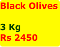 Black Olives  3 Kg  Rs 2450